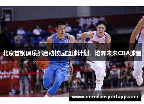 北京首钢俱乐部启动校园篮球计划，培养未来CBA球星