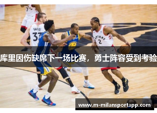 库里因伤缺席下一场比赛，勇士阵容受到考验